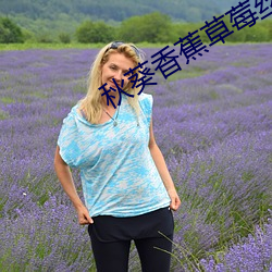 秋葵(葵)香(香)蕉草莓(莓)丝(絲)瓜茄子番茄(茄)