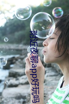 附近夜聊app好玩吗 （纵步）