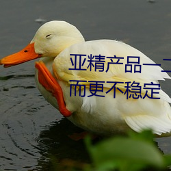 亞精産品一二二區視在線過後反而更不穩定