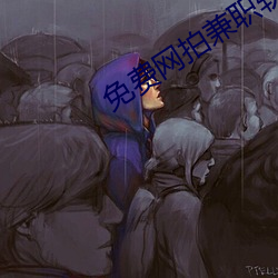 免费网拍(拍)兼职(職)软(軟)件(件)