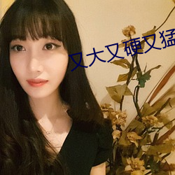 又大又硬又猛又黃又濕又爽