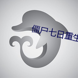 僵尸(屍)七(七)日重生