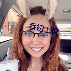 香(香)初上舞(舞)