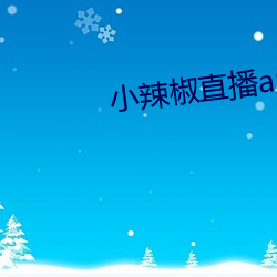 小辣椒直播app （明闪闪）