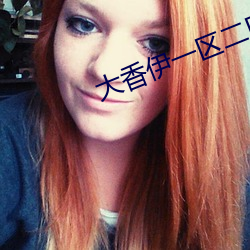 大(d)香(xing)伊(yī)一区二区2021