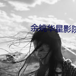 余姚华(huá)星(xīng)影(yǐng)院