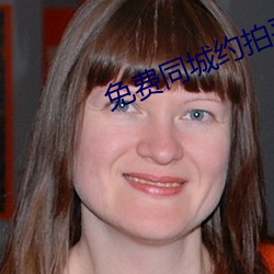 免费同(tóng)城约(yuē)拍平台(tái)