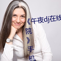《午夜dj在线观(guān)看免费完整(zhěng)高清影院(yuàn)》手机高清在(zài)线观(guān)看
