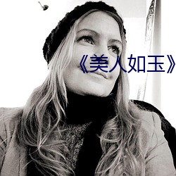《美(美)人(人)如玉(玉)》