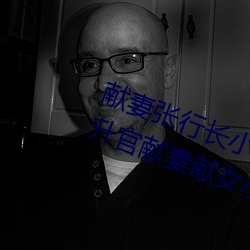 献妻张行长小说无删减全文阅读(为升官献妻献女小说)