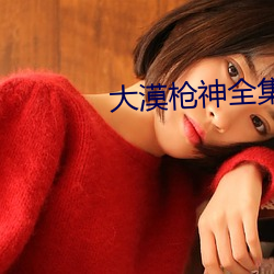 大漠(漠)枪(槍)神全集