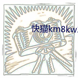 快猫km8kw3秒自动跳(tiào)转