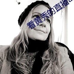 看黄秀的(的)直(直)播app