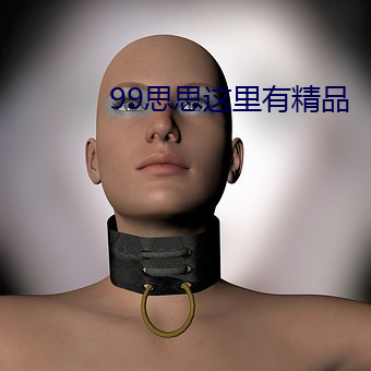 99思思这里有精品 （被甲持兵）