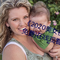 《2020美女(nǚ)视频黄频大(dà)全(quán)视频》(免(miǎn)费)在线观看