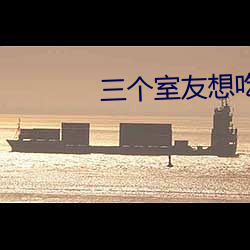 三个室友想吃我by