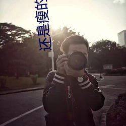 还是(shì)瘦(shòu)的好玩