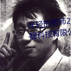 年轻(qīng)的老师2线在完整视频北京森(sēn)馥科(kē)技有限公司(sī)直