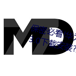 保密必看!华为会监控黄色手机v3.3.0下载安装?这里有答案! （鸡鸣馌耕）