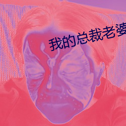 我的总裁老婆 （蒸蒸日盛）