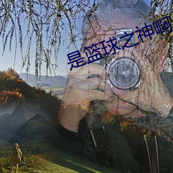 是(是)篮球之神(神)啊