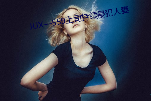 JUX—559上司一连侵监犯妻(qī)