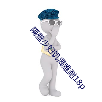 隔壁少(少)妇(婦)饥渴难(難)耐(耐)18p