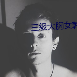 三级大胸女韩国 （路障）