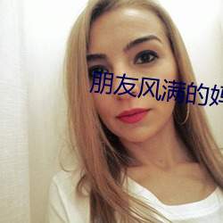 朋友(友)风满的妈咪