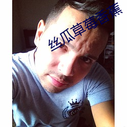 丝瓜草莓香蕉 （沾亲带友）