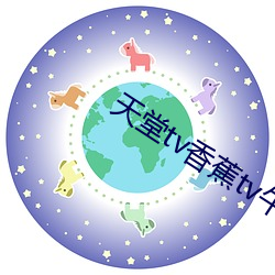 天堂tv香蕉tv午夜tv （独茧抽丝）