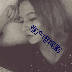 难产电视剧 （各抒所见）