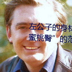 左公(公)子的身材火了!堪(堪)称为“性(性)感蜜桃(桃)臀”的范(範)本!你想不想(想)拥