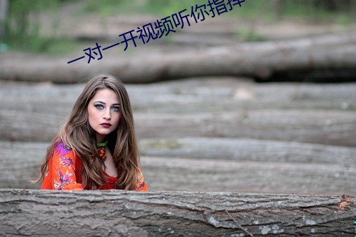 一(yī)对(duì)一开(kāi)视频(pín)听你指(zhǐ)挥(huī)