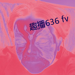 趣播636 fv （血管）