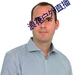 浪花户外直播 （假人辞色）