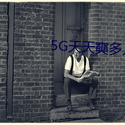 5G天天奭(奭)多人免(免)费