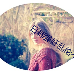 日韩强奸乱伦不卡a√