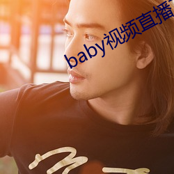 baby视频直(zhí)播下载