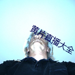 黄(huáng)片(piàn)直播大(dà)全(quán)