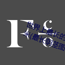 世界上最长的阴茎:战斗状态下60厘米(最长阴茎图片) （弭谤）