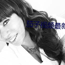 茄子(zi)视频最新(xīn)版官网(wǎng)