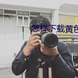 怎样下载黄色视频