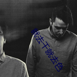 就去干就(就)去色