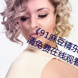 《91麻豆精东果冻天美传媒老狼》超清免费(fèi)在线观看(kàn)