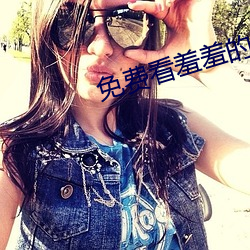 免费看羞羞的事(事)的软件(件)#