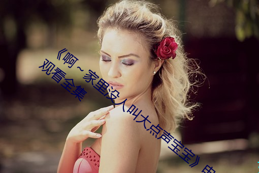 《啊～家里没人叫大点声宝宝》电视剧免费观看全集