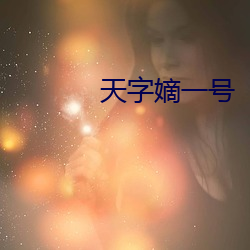 天字嫡一号