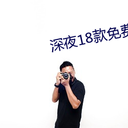 深夜18款免费直(zhí)播app