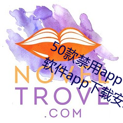 50款(款)禁(禁)用app下载免(免)费(費)装置(裝)(十大禁(禁)用软(軟)件app下载装置(裝))